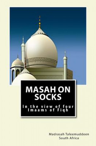 Kniha Masah on Socks: In the view of Four Imaams of Fiqh Madrasah Taleemuddeen Sa