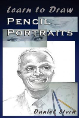 Kniha Learn to Draw Pencil Portraits: Step-by-step Drawing Techniques and Secrets for Beginners and Intermediates - In a Few Days You Would Be Drawing Like Daniel Stern