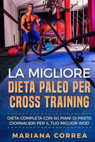 Książka La MIGLIORE DIETA PALEO PER CROSS TRAINING: DIETA COMPLETA CON 60 PIANI Di PASTO GIORNALIERI PER IL TUO MIGLIOR WOD Mariana Correa