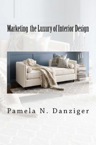Kniha Marketing the Luxury of Interior Design Pamela N Danziger