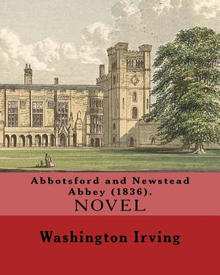 Kniha Abbotsford and Newstead Abbey (1836). By: Washington Irving: Washington Irving (April 3, 1783 - November 28, 1859) was an American short story writer, Washington Irving