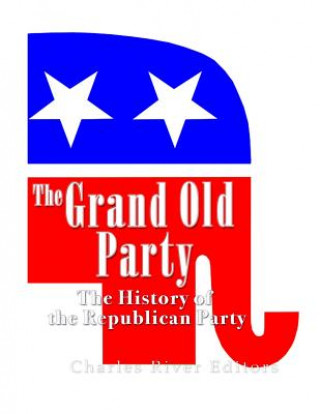 Carte The Grand Old Party: The History of the Republican Party Charles River Editors