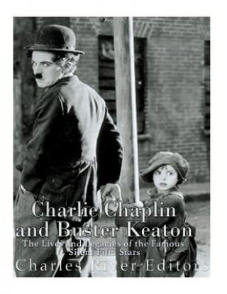 Carte Charlie Chaplin and Buster Keaton: The Lives and Legacies of the Famous Silent Film Stars Charles River Editors