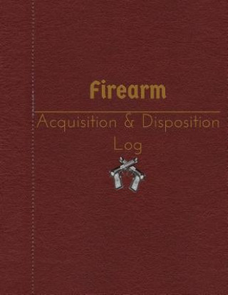 Kniha Firearm Acquisition & Disposition Log: 151 pages, 8.5" x 11" Elizabeth S R M Cole