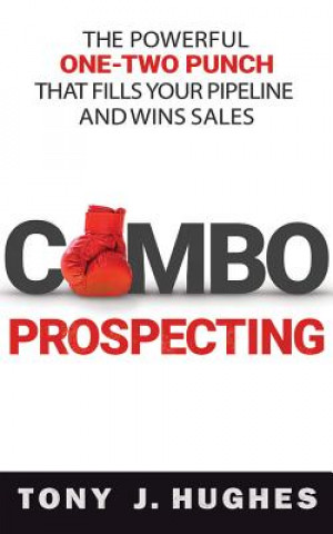 Audio Combo Prospecting: The Powerful One-Two Punch That Fills Your Pipeline and Wins Sales Tony J. Hughes