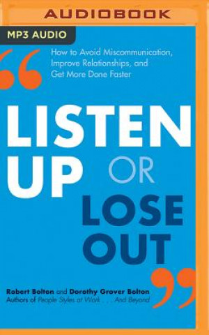 Audio Listen Up or Lose Out: How to Avoid Miscommunication, Improve Relationships, and Get More Done Faster Robert Bolton