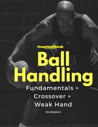 Kniha HoopHandbook: Simple To Advanced Ball Handling: Dribbling, Crossover & Weak Hand Dre Baldwin