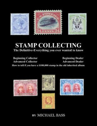 Kniha Stamp Collecting: The Definitive-Everything You Ever Wanted to Know: Do I have a one million dollar stamp in my collection? Michael Bass