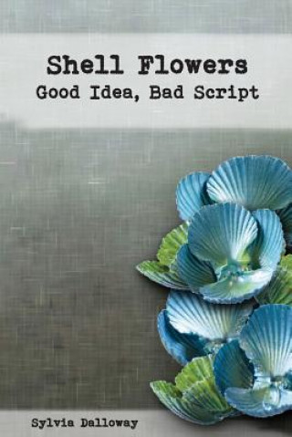 Kniha Shell Flowers - Good Idea, Bad Script Sylvia Dalloway