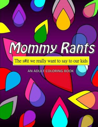 Kniha Mommy Rants: The s#it we really want to say to our kids Mom Af Book Club