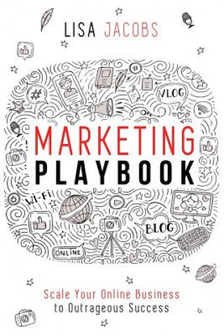 Könyv Marketing Playbook: Scale Your Online Business to Outrageous Success Lisa Jacobs