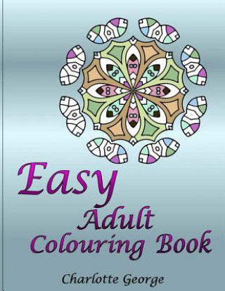 Kniha Easy Adult Colouring Book: 40 Very Easy Mandalas & Patterns for Beginners Charlotte George