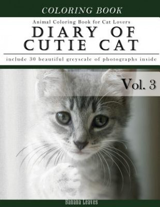 Könyv Diary of Cutie Cat, Animal Coloring Book for Kitten Cat Lovers: Creativity and Mindfulness Sketch Greyscale Coloring Book for Adults and Grown ups Banana Leaves