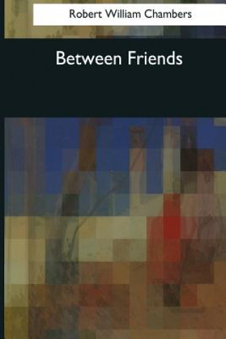 Knjiga Between Friends Robert William Chambers