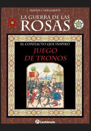 Kniha La guerra de las Rosas: El conflicto que inspiró Juego de Tronos Martin J. Dougherty