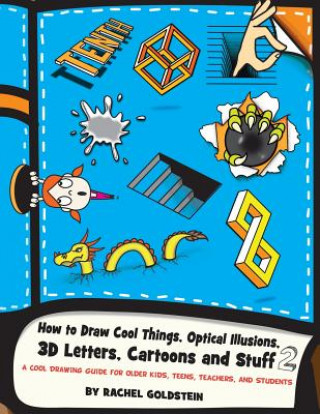 Kniha How to Draw Cool Things, Optical Illusions, 3D Letters, Cartoons and Stuff 2: A Cool Drawing Guide for Older Kids, Teens, Teachers, and Students Rachel a Goldstein