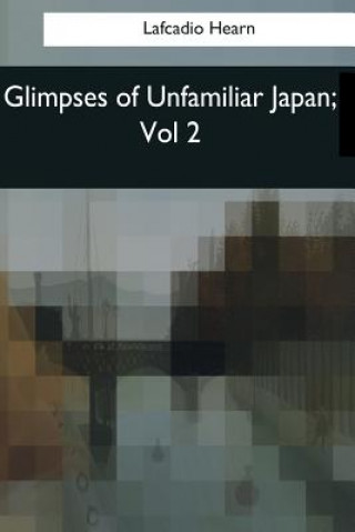 Kniha Glimpses of Unfamiliar Japan: Vol 2 Lafcadio Hearn