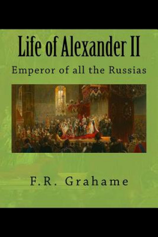 Carte Life of Alexander II: Emperor of all the Russias F R Grahame