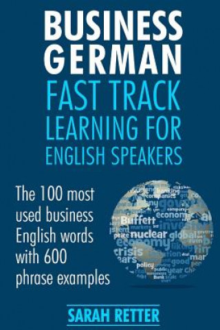 Könyv Business German: Fast Track Learning for English Speakers: The 100 most used English business words with 600 phrase examples. Sarah Retter