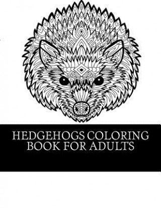 Book Hedgehogs Coloring Book For Adults: 21 Beautiful Hedgehog Coloring Designs For Men, Women and Teens To Relax My Hedgehog Coloring Books