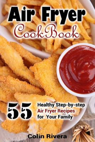 Carte Air Fryer Cookbook: 55 Healthy Step-by-step Air Fryer Recipes For your Family MR Colin Rivera