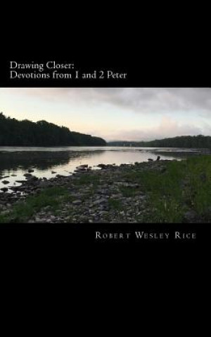 Könyv Drawing Closer: Devotions from 1 and 2 Peter Robert Wesley Rice