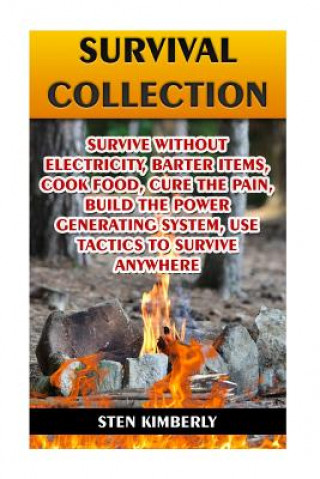 Książka Survival Collection: Survive Without Electricity, Barter Items, Cook Food, Cure The Pain, Build The Power Generating System, Use Tactics To Sten Kimberly