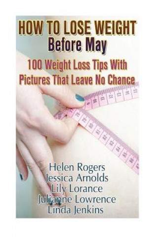 Book How To Lose Weight Before May: 100 Weight Loss Tips With Pictures That Leave No Chance: (90 Days Fitness Challenge) Lily Lorance