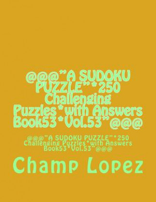 Książka @@@"A SUDOKU PUZZLE"*250 Challenging Puzzles*with Answers Book53*Vol.53"@@@: @@@"A SUDOKU PUZZLE"*250 Challenging Puzzles*with Answers Book53*Vol.53"@ Champ Lopez