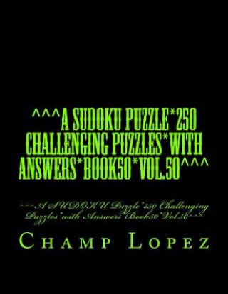 Kniha ^^^A SUDOKU Puzzle*250 Challenging Puzzles*with Answers*Book50*Vol.50^^^: ^^^A SUDOKU Puzzle*250 Challenging Puzzles*with Answers*Book50*Vol.50^^^ Champ Lopez