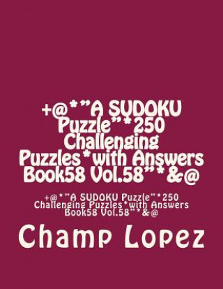 Carte +@*"A SUDOKU Puzzle"*250 Challenging Puzzles*with Answers Book58 Vol.58"*&@: +@*"A SUDOKU Puzzle"*250 Challenging Puzzles*with Answers Book58 Vol.58"* Champ Lopez