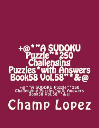 Livre +@*"A SUDOKU Puzzle"*250 Challenging Puzzles*with Answers Book58 Vol.58"*&@: +@*"A SUDOKU Puzzle"*250 Challenging Puzzles*with Answers Book58 Vol.58"* Champ Lopez