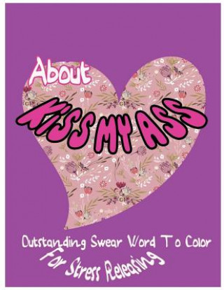Carte About Kiss My Ass: Outstanding Swear Words To Color For Stress Releasing Ja Millie Hawthorn