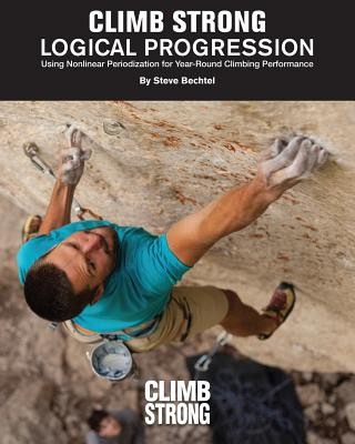 Kniha Logical Progression: Using Nonlinear Periodization for Year-Round Climbing Performance Steve Bechtel