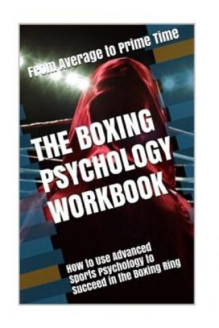 Carte The Boxing Psychology Workbook: How to Use Advanced Sports Psychology to Succeed in the Boxing Ring Danny Uribe Masep