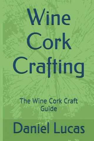 Kniha Wine Cork Crafting: The Wine Cork Craft Guide Daniel Lucas