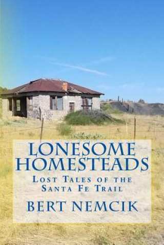 Könyv Lonesome Homesteads: Lost Tales of the Santa Fe Trail Bert Nemcik