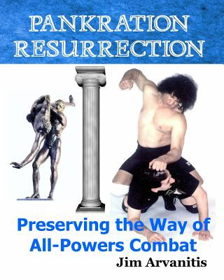 Kniha Pankration Resurrection: Preserving the Way of All-Powers Combat Jim Arvanitis