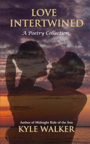 Knjiga Love Intertwined: A Poetry Collection Kyle Walker