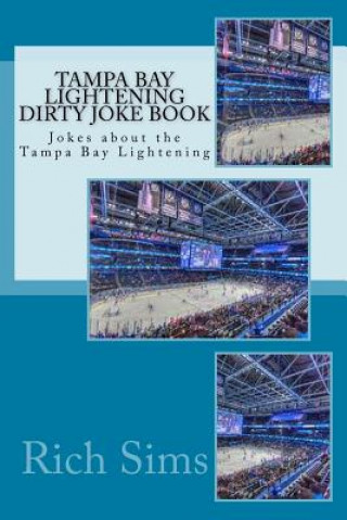 Könyv Tampa Bay Lightening Dirty Joke Book: Jokes about the Tampa Bay Lightening Rich Sims