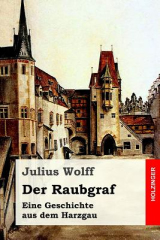 Könyv Der Raubgraf: Eine Geschichte aus dem Harzgau Julius Wolff