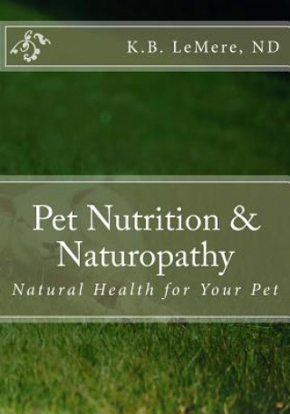Kniha Pet Nutrition and Naturopathy: Natural Health for Your Pet Nd K B Lemere