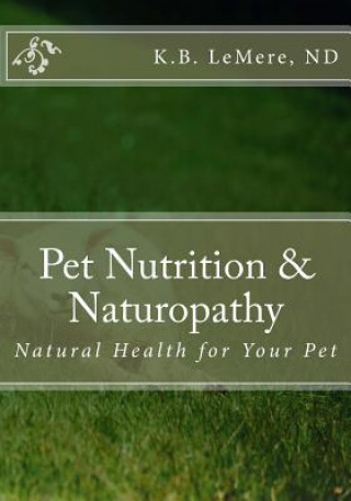 Book Pet Nutrition and Naturopathy: Natural Health for Your Pet Nd K B Lemere