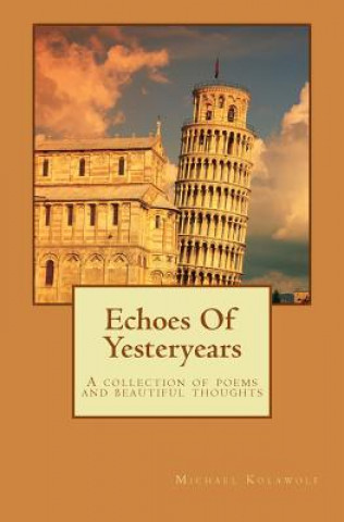 Könyv Echoes Of Yesteryears: A collection of poems and beautiful thoughts Michael O Kolawole