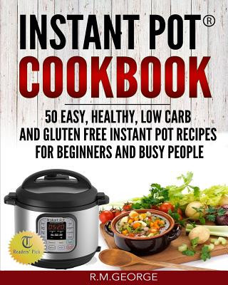 Kniha Instant Pot Cookbook: 50 Easy, Healthy, Low-Carb & Gluten-Free Instant Pot(R) Recipes for Beginners and Busy People! Renil M George