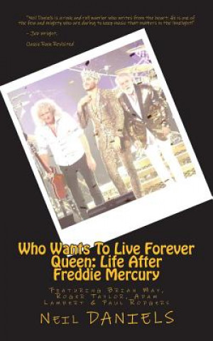 Kniha Who Wants To Live Forever - Queen: Life After Freddie Mercury: Featuring Brian May, Roger Taylor, Adam Lambert & Paul Rodgers Neil Daniels