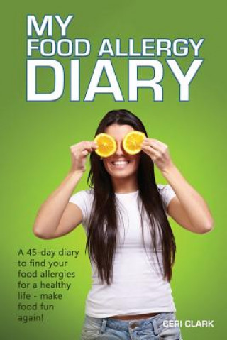 Kniha My Food Allergy Diary: A 45-day diary to find your food allergies and intolerances for a healthy life - make food fun again! Ceri Clark