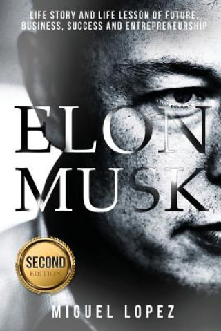 Kniha Elon Musk: Life Story and Life Lesson of Future, Business, Success and Entrepreneurship (Elon Musk, Ashlee Vance, Tesla, Entrepre Miguel Lopez