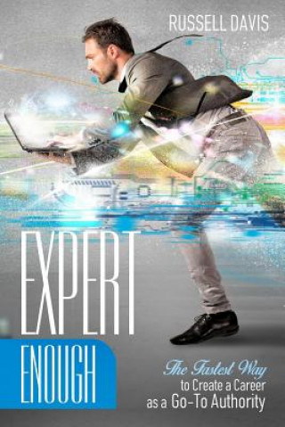 Carte Expert Enough: The Fastest Way to Create a Career as a Go-To Authority Russell Davis