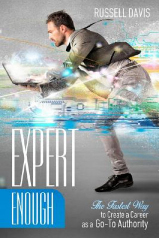 Книга Expert Enough: The Fastest Way to Create a Career as a Go-To Authority Russell Davis